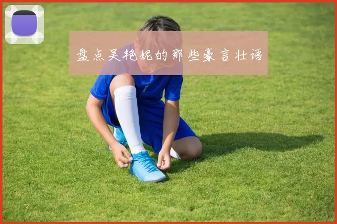 盘点吴艳妮的那些豪言壮语