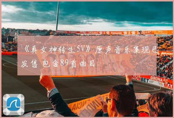 《真女神转生5V》原声音乐集现已发售 包含89首曲目