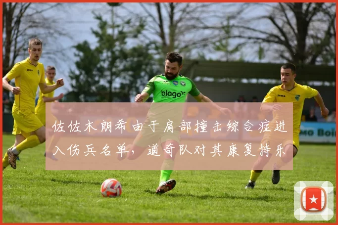 佐佐木朗希由于肩部撞击综合症进入伤兵名单，道奇队对其康复持乐观态度